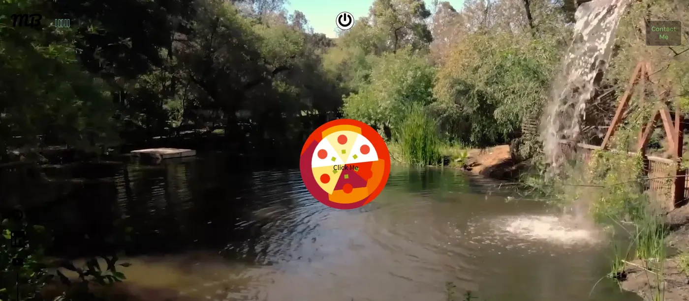 An older portfolio site: a full-screen video of a pond and waterfall as the background, an MB monogram in the top left, social icons down the left edge, a Contact Me button in the top right, and a circular pizza graphic in the center labeled Click Me.
